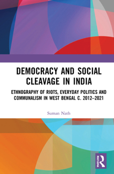Democracy and Social Cleavage in India: Ethnography of Riots, Everyday Politics and Communalism in West Bengal c. 2012–2021