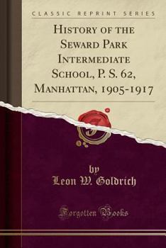 Paperback History of the Seward Park Intermediate School, P. S. 62, Manhattan, 1905-1917 (Classic Reprint) Book