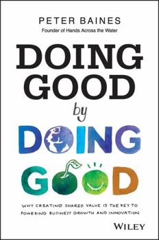 Paperback Doing Good by Doing Good: Why Creating Shared Value Is the Key to Powering Business Growth and Innovation Book