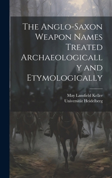 Hardcover The Anglo-Saxon Weapon Names Treated Archaeologically and Etymologically Book