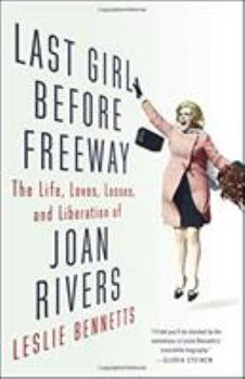 Hardcover Last Girl Before Freeway: The Life, Loves, Losses, and Liberation of Joan Rivers Book