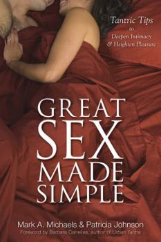 Paperback Great Sex Made Simple: Tantric Tips to Deepen Intimacy & Heighten Pleasure Book
