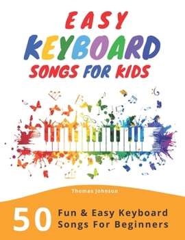 Paperback Easy Keyboard Songs For Kids: 50 Fun & Easy Keyboard Songs For Beginners Book