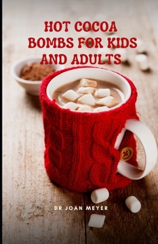 Paperback Hot Cocoa Bombs for Kids and Adults: Learn various creative, delectable hot chocolate recipes. Book