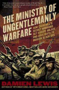 Paperback Ministry of Ungentlemanly Warfare: How Churchill's Secret Warriors Set Europe Ablaze and Gave Birth to Modern Black Ops Book