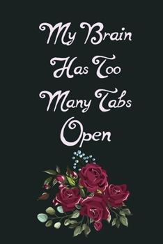 My Brain Has Too Many Tabs Open: My Brain Has Too Many Tabs Open. This is a lined notebook .101 pages, high quality cover and (6 x 9) inches in size.