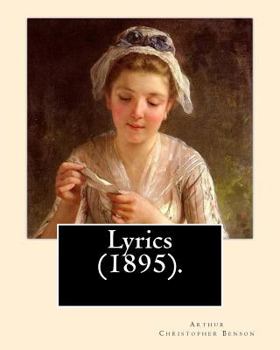 Paperback Lyrics (1895). By: Arthur Christopher Benson: Arthur Christopher Benson (24 April 1862 - 17 June 1925) was an English essayist, poet, aut Book