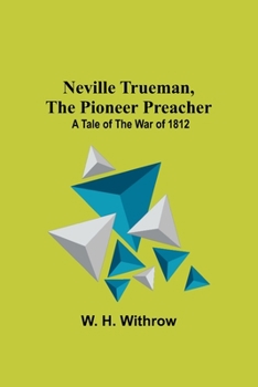 Paperback Neville Trueman, the Pioneer Preacher: a tale of the war of 1812 Book