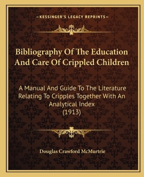 Paperback Bibliography Of The Education And Care Of Crippled Children: A Manual And Guide To The Literature Relating To Cripples Together With An Analytical Ind Book