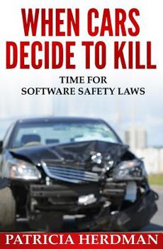 Paperback When Cars Decide to Kill: Time for Software Safety Laws (Quality Matters) Book