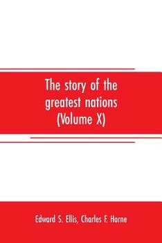 The story of the greatest nations (Volume X); a comprehensive history, extending from the earliest times to the present, founded on the most modern ... vocabularies for each nation; and the wo