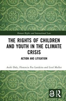 The Rights of Children and Youth in the Climate Crisis: Action and Litigation (Human Rights and International Law)