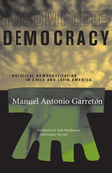 Incomplete Democracy: Political Democratization in Chile and Latin America (Latin America in Translation/En Traduccion/Em Traducao) - Book  of the Latin America in Translation