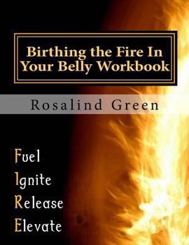 Paperback Birthing the Fire In Your Belly Workbook: It Takes YOU Taking Real Action to Finally PUSH and DELIVER! Book