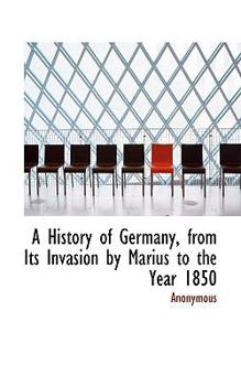 Paperback A History of Germany, from Its Invasion by Marius to the Year 1850 Book