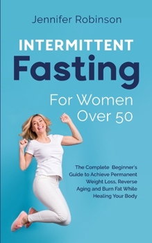 Paperback Intermittent Fasting for Women Over 50: The Beginner's Guide to Achieve Permanent Weight Loss, Reverse Ageing and Burn Fat While Healing your Body Book