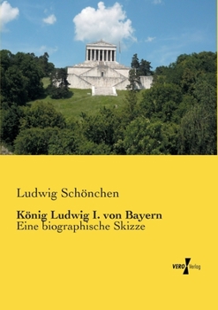 Paperback König Ludwig I. von Bayern: Eine biographische Skizze [German] Book