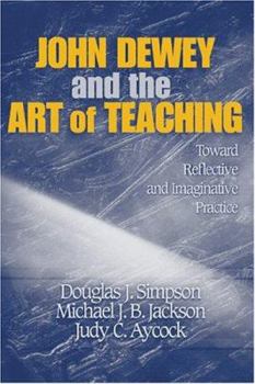 Paperback John Dewey and the Art of Teaching: Toward Reflective and Imaginative Practice Book