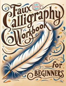 Faux Calligraphy for Beginners: A Step-by-Step Guide to Creating Beautiful Hand-Lettered Designs with Any Pen - Master Faux Calligraphy Techniques, ... Stunning Typography (Calligraphy Workbooks)