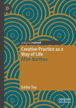 Creative Practice as a Way of Life: After Barthes (Palgrave Studies in Creativity and Culture)