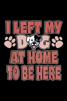 I left my dg at home to be here: Funny Dog Lover Sarcastic Dog Owner Gift Cute Pup Journal/Notebook Blank Lined Ruled 6x9 100 Pages