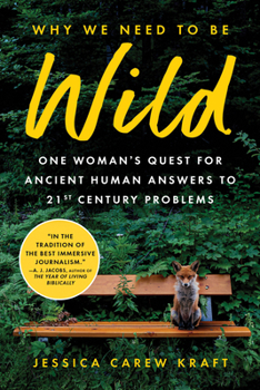 Paperback Why We Need to Be Wild: One Woman's Quest for Ancient Human Answers to 21st Century Problems Book