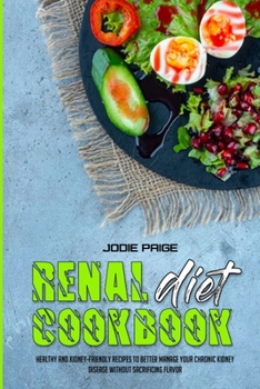 Paperback Renal Diet Cookbook: Healthy and Kidney-Friendly Recipes to Better Manage Your Chronic Kidney Disease without Sacrificing Flavor Book