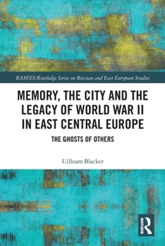 Paperback Memory, the City and the Legacy of World War II in East Central Europe: The Ghosts of Others Book