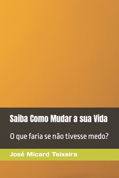 Saiba Como Mudar a sua Vida: O que faria se não tivesse medo?