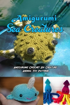 Paperback Amigurumi Sea Creatures: Amigurumi Crochet Sea Creature Animal Toy Patterns: Cute Crochet Sea Creatures Patterns Book