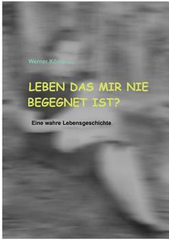 Leben, das mir nie begegnet ist? Eine wahre Familiengeschichte