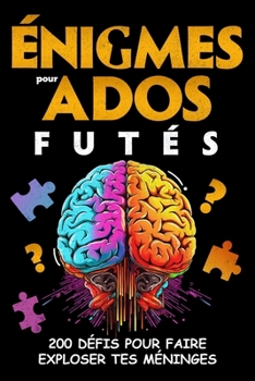 Énigmes pour Ados Futés: 200 Défis pour faire exploser tes méninges, Jeux de logique, Casse-têtes et Enquêtes policières... à résoudre - Pour adolescents dès 12 ans - Cadeau Original (French Edition)