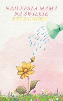 Najlepsza Mama na Swiecie: Jesc za Dwóch | Sprawdzony, Prosty Przewodnik Jak Wlasciwie, Smacznie i Zdrowo Odzywiac Sie W Ciazy | Porady Dietetyczne i ... Nigdy Nie Bylo Latwiejsze (Polish Edition)