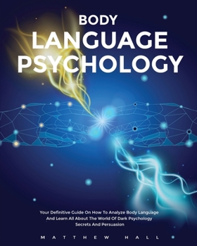 Paperback Body Language Psychology: Your Definitive Guide On How To Analyze Body Language And Learn All About The World Of Dark Psychology Secrets And Per Book