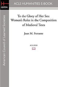 Paperback To the Glory of Her Sex: Women's Roles in the Composition of Medieval Texts Book