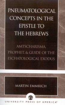 Paperback Pneumatological Concepts in the Epistle to the Hebrews: Amtscharisma, Prophet, & Guide of the Eschatological Exodus Book