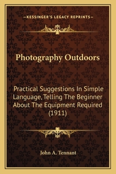 Paperback Photography Outdoors: Practical Suggestions In Simple Language, Telling The Beginner About The Equipment Required (1911) Book