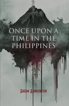 Once Upon a Time in the Philippines: Spellbinding Tales of Devils, Darkness, Déjà Vu, Dubious Deeds, and Devious Hearts