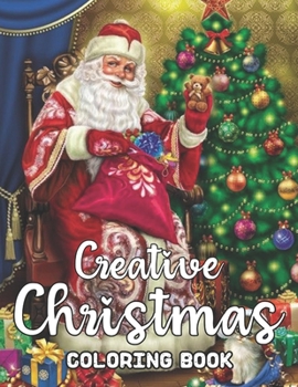 Creative Christmas Coloring Book: An Adult Coloring Book with Fun, Easy, and Relaxing Designs Featuring Festive and Beautiful Christmas Scenes Santa Close
