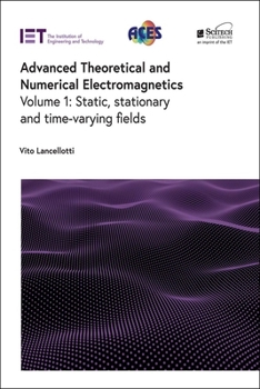 Hardcover Advanced Theoretical and Numerical Electromagnetics: Static, Stationary and Time-Varying Fields Book