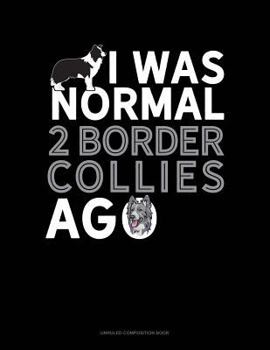Paperback I Was Normal 2 Border Collies Ago: Unruled Composition Book