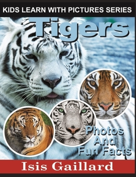 Tigers: Photos and Fun Facts for Kids - Book #25 of the Kids Learn With Pictures