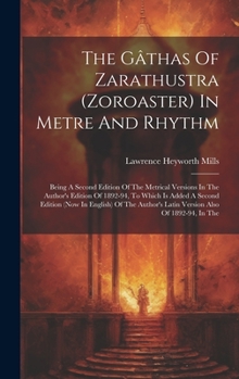 Hardcover The Gâthas Of Zarathustra (zoroaster) In Metre And Rhythm: Being A Second Edition Of The Metrical Versions In The Author's Edition Of 1892-94, To Whic Book