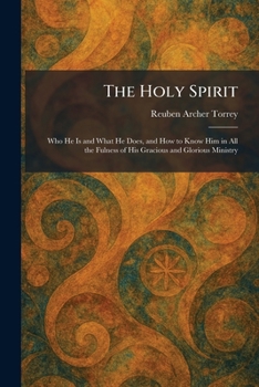 The Holy Spirit: Who He Is and What He Does, and How to Know Him in All the Fulness of His Gracious and Glorious Ministry