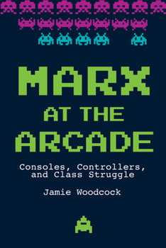 Hardcover Marx at the Arcade: Consoles, Controllers, and Class Struggle Book