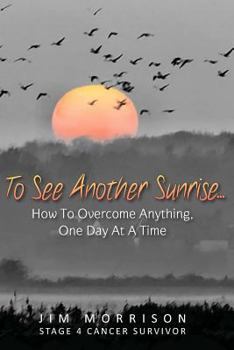 Paperback To See Another Sunrise...: How to Overcome Anything, One Day at a Time Book