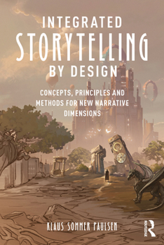 Paperback Integrated Storytelling by Design: Concepts, Principles and Methods for New Narrative Dimensions Book