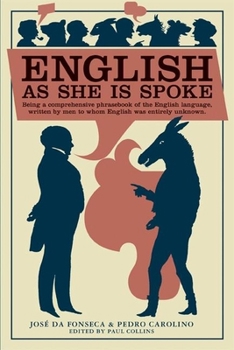 Paperback English as She Is Spoke: Being a Comprehensive Phrasebook of the English Language, Written by Men to Whom English Was Entirely Unknown Book