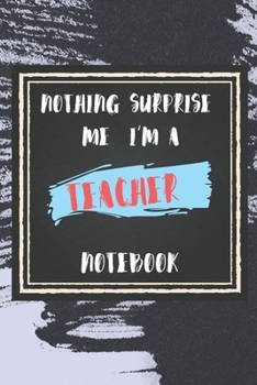 Paperback Nothing Surprise Me I'm A Teacher: lined Notebook / Journal Gift, 110 Pages, 6x9, Soft Cover, Matte Finish, Funny Gift FOR Teacher Appreciation Notebo Book