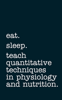 Paperback eat. sleep. teach quantitative techniques in physiology and nutrition. - Lined Notebook: Writing Journal Book